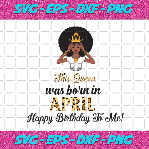This Queen Was Born In April Birthday Svg BD210203HT16