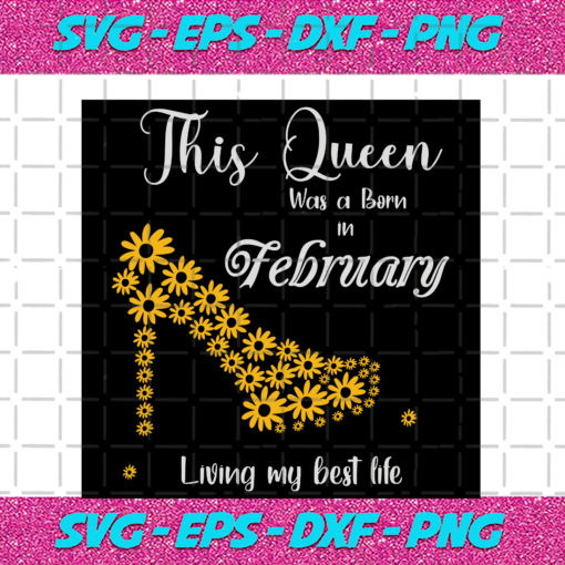 This Queen Was Born In February Living My Best Life Birthday Svg BD13082020