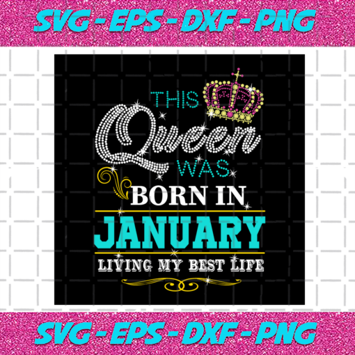 This Queen Was Born In January Living My Best Life Birthday Svg BD030820201