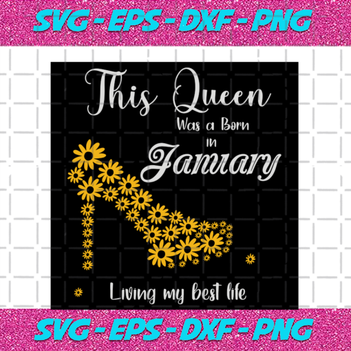 This Queen Was Born In January Living My Best Life Birthday Svg BD13082020