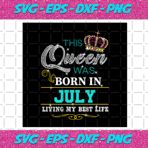 This Queen Was Born In July Living My Best Life Birthday Svg BD030820207
