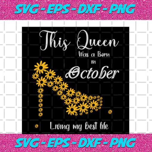 This Queen Was Born In October Living My Best Life Birthday Svg BD13082020