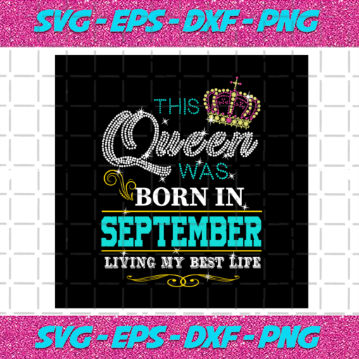 This Queen Was Born In September Living My Best Life Birthday Svg BD030820209