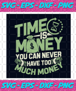 Time Is Money You Can Never Have To Much Money Svg TD22012021
