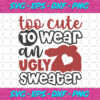 Too Cute To Wear An Ugly Sweater Christmas Svg CM17112020