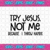 Try Jesus Not Me Because I Throw My Hands Trending Svg TD2410202011