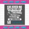 Two Words Every Girl Wants To Hear Go Dolphins Svg SP29122020