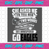 Two Words Every Girl Wants To Hear Go Eagles Svg SP29122020
