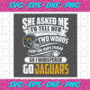 Two Words Every Girl Wants To Hear Go Jaguars Svg SP29122020