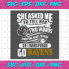 Two Words Every Girl Wants To Hear Go Ravens Svg SP29122020
