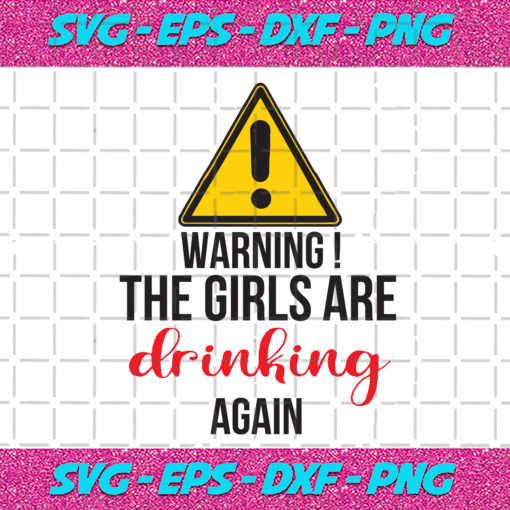 Warning The Girls Are Drinking Again Svg TD1512202047