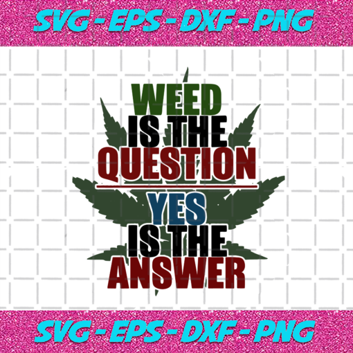 Weed Is The Question Yes Is The Answer Svg TD25122020