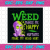 Weed Makes Me Happy Humans Make My Head Hurt Svg TD27012021