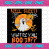 Well Sheet What re Y all Boo in Halloween Svg HW09092020