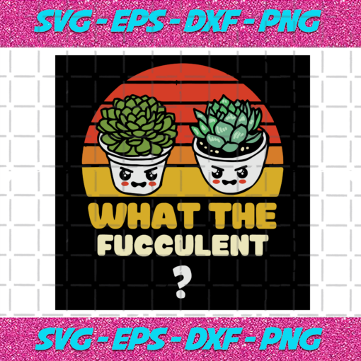 What The Fucculent Svg TD4012021