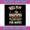 Will Play Bagpipes For Free Will Stop Playing For Money Svg TD4012021