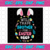 Will Trade Brother For Easter Eggs Svg EA1712202011