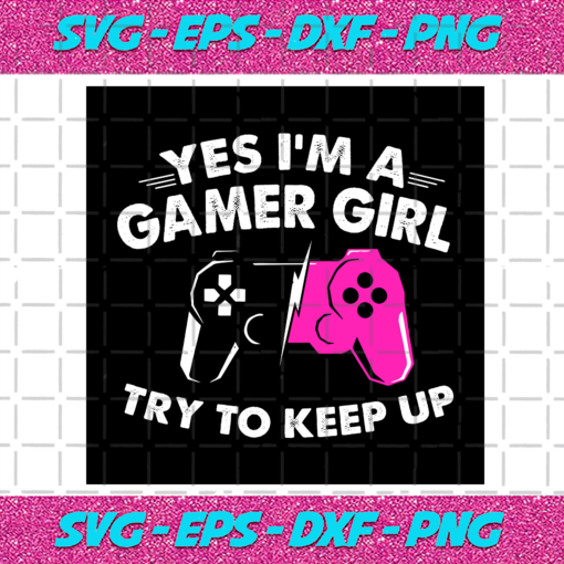 Yes Im A Gamer Girl Try To Keep Up Svg TD21122020