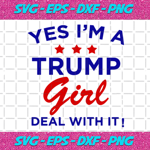 Yes Im A Trump Girl Deal With It Svg TD51120202013
