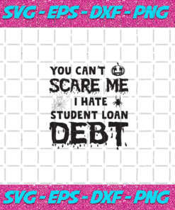 You Can t Scare Me I Hate Student Loan Debt Halloween Svg HW02082020