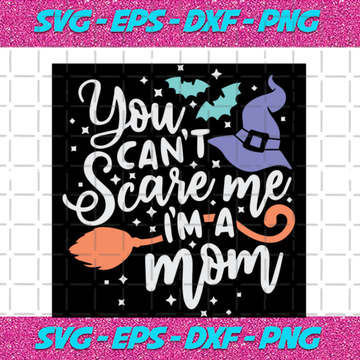 You Can t Scare Me I m A Mom Halloween Svg HW180789