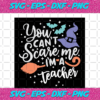 You Can t Scare Me I m A Teacher Halloween Svg HW18082020