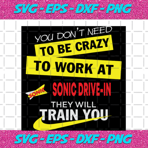 You Don t Need To Be Crazy To Work At Sonic Drive In They Will Train You Trending Svg TD08092020 652d6ff9 9454 4a5c 9910 680936a50596