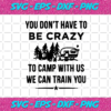 You Dont Have To Be Crazy To Camp With Us Svg TD4012021