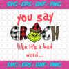 You Say Grinch Like It s A Bad Word Christmas Svg CM08102020