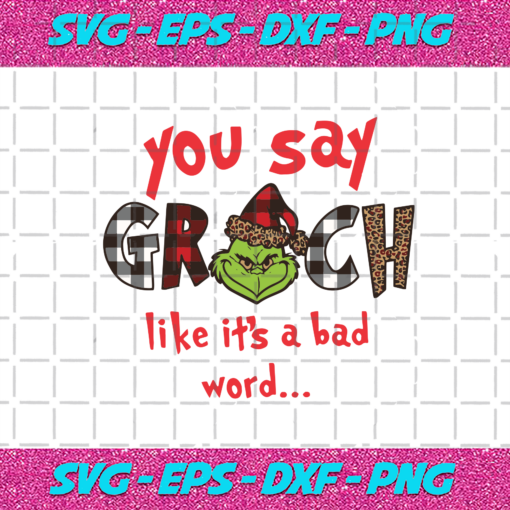 You Say Grinch Like Its A Bad Word Christmas Svg CM27102020