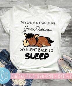 They Said Dont Give Up On Your Dreams So I Went Back To Sleep Horse SVG