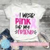 i wear pink for my friend