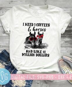 I Need 3 Coffees 6 Horses And Like 12 Million Dollars SVG Funny Horse SVG