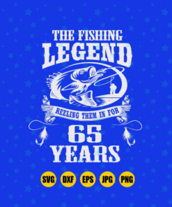 The Fishing Legend Reeling Them In For 65 Year SVG DXF PNG  65 birthday svg  Turning 65 svg  65th Birthday Gift Ideas For Men Fishing svg - Instant Download