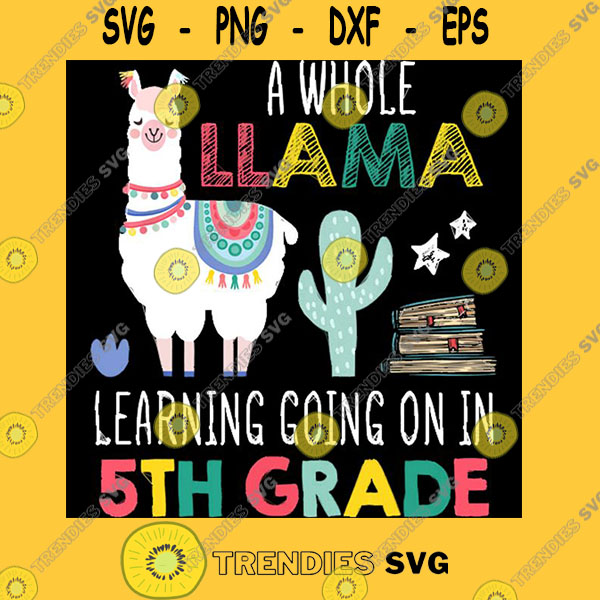 Back To School Svg A Whole Llama Learning Going On In 5th Grade Back To School Svg Trendiessvg