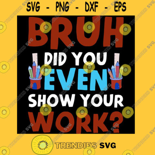 Bruh Did You Even Show Your Work funny back to school gift T Shirt
