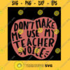 Don39t Make Me Use My Teacher Voice Funny Student Teacher Day Unisex T Shirt T Shirt