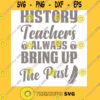 History Teachers Always Bring Up The Past Back to School Gift Idea Vintage Design T Shirt