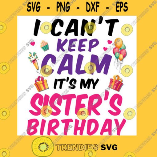 I Can39t Keep Calm It39s My Sister39s Birthday Happy To Me You T Shirt