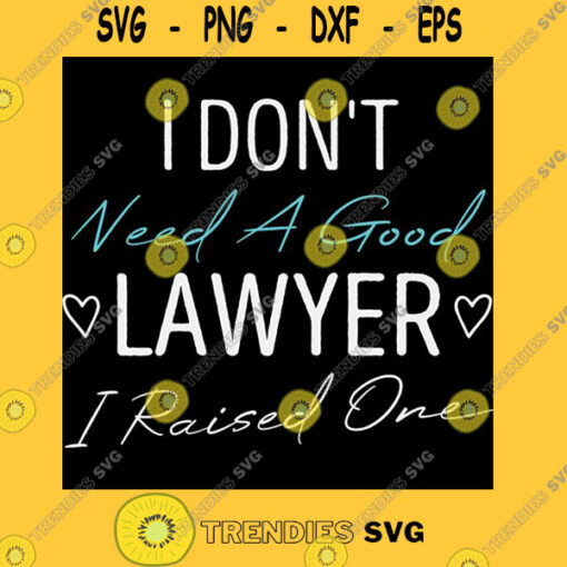 I Don39t Need a Good Lawyer I Raised One Cute Law School Gift Idea Birthday Gifts T Shirt