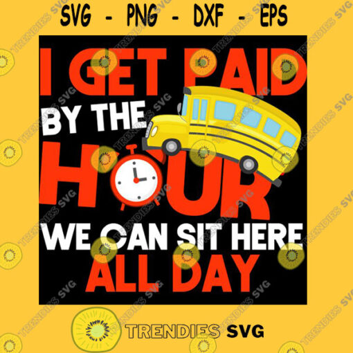 I Get Paid By The Hour We can Sit Here All Day School Bus T Shirt