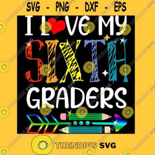 I Love My Sixth Graders Fun 6th Grade Teacher Back to School Unisex T Shirt T Shirt