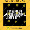 I39m A Pilot Frightening Isn39t It Funny Pilot Saying Flight School Quotes Mother39s Copy Copy