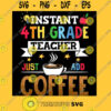 Instant 4th Grade Teacher Just Add Coffee Teacher Life Unisex T Shirt T Shirt