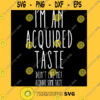 Ix27m an acquired taste. Donx27t like me Acquire some taste Essential T Shirt