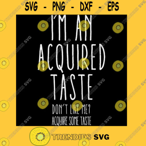 Ix27m an acquired taste. Donx27t like me Acquire some taste Essential T Shirt