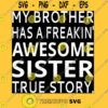 My Brother Has A Freakinx27 Awesome Sister True Story Fitted T Shirt