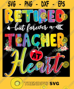 Back To School SVG Retired But Forever A Teacher At Heart Retirement Teacher Flower Unisex T Shirt PNG Cut File SVG, PNG, Silhouette, Digital Files, Cut Files For Cricut – Instant Download
