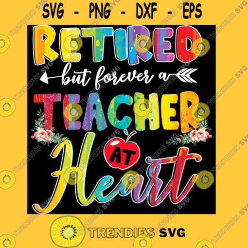 Retired But Forever A Teacher At Heart Retirement Teacher Flower Unisex T Shirt T Shirt