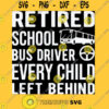 Retired School Bus Driver Every Child Left Behind T Shirt